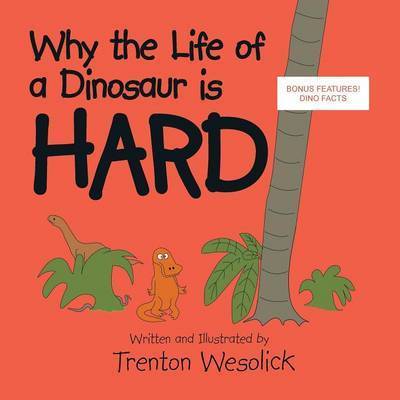 Cover for Trenton Wesolick · Why the Life of a Dinosaur is Hard (Taschenbuch) (2013)