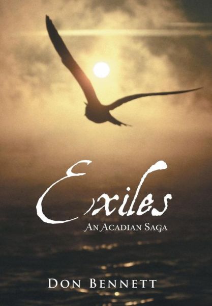 Exiles: an Acadian Saga - Don Bennett - Books - iUniverse - 9781475975338 - March 28, 2013