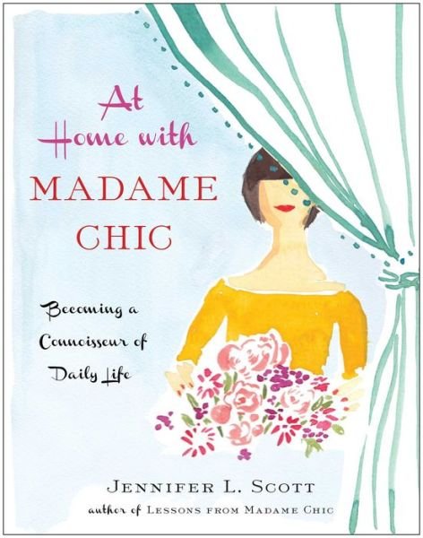 Cover for Jennifer L. Scott · At Home with Madame Chic: Becoming a Connoisseur of Daily Life (Hardcover bog) (2014)