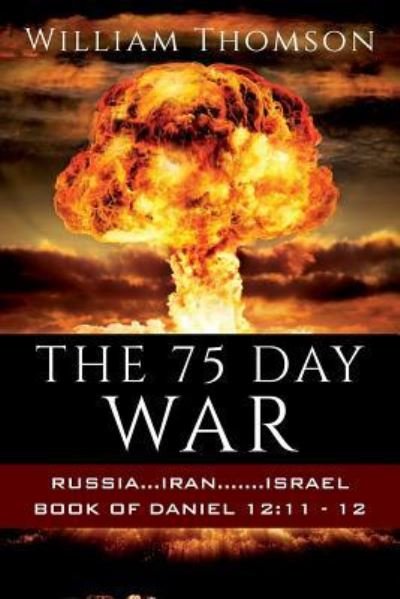 Cover for William Thomson · The 75 Day War : Russia...iran.......israel Book of Daniel 12 : 11- 12 (Paperback Bog) (2017)