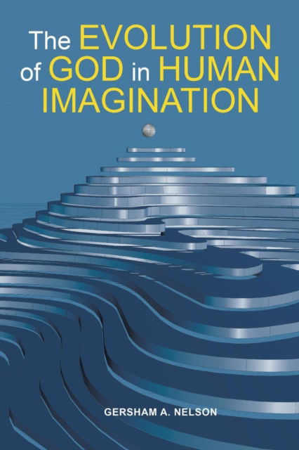 Cover for Gersham A. Nelson · The Evolution of God in Human Imagination : The Judeo-Christian Path and Beyond (Paperback Book) (2018)