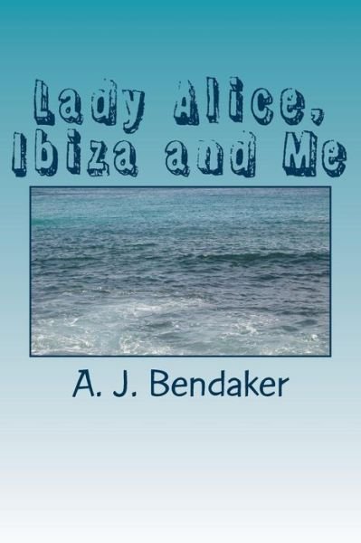 Cover for A J Bendaker · Lady Alice, Ibiza and Me (Taschenbuch) (2014)