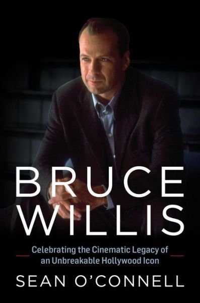 Cover for Sean O'Connell · Bruce Willis: Celebrating the Cinematic Legacy of an Unbreakable Hollywood Icon (Hardcover Book) (2024)