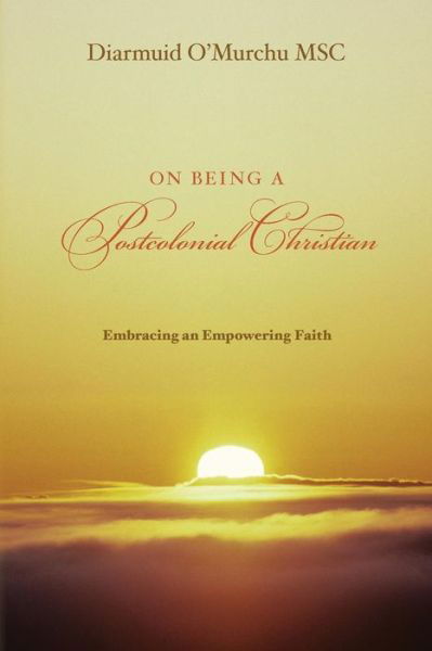 On Being a Postcolonial Christian: Embracing an Empowering Faith - Diarmuid O\'murchu Msc - Bücher - Createspace - 9781495957338 - 1. Mai 2014