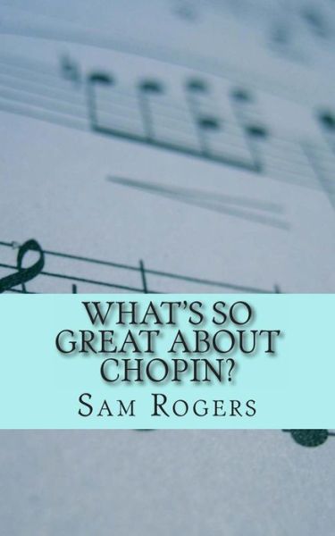 Cover for Sam Rogers · What's So Great About Chopin?: a Biography Offrederic Chopin Just for Kids! (Paperback Book) (2014)