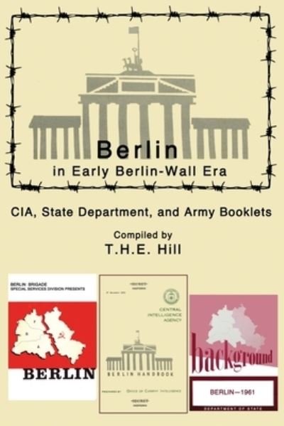 Cover for T H E Hill · Berlin in Early Berlin-Wall Era CIA, State Department, and Army Booklets (Pocketbok) (2014)