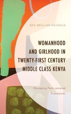 Cover for Besi Brillian Muhonja · Womanhood and Girlhood in Twenty-First Century Middle Class Kenya: Disrupting Patri-centered Frameworks - Gender and Sexuality in Africa and the Diaspora (Inbunden Bok) (2017)
