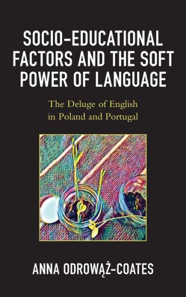 Cover for Anna Odrowaz-Coates · Socio-educational Factors and the Soft Power of Language: The Deluge of English in Poland and Portugal (Hardcover Book) (2019)