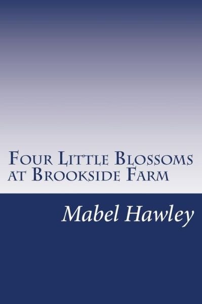Cover for Mabel C Hawley · Four Little Blossoms at Brookside Farm (Paperback Book) (2014)