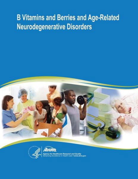 Cover for U S Department of Healt Human Services · B Vitamins and Berries and Age-related Neurodegenerative Disorders: Evidence Report / Technology Assessment Number 134 (Paperback Bog) (2014)