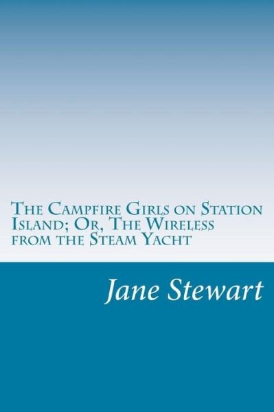 Cover for Jane L. Stewart · The Campfire Girls on Station Island; Or, the Wireless from the Steam Yacht (Paperback Book) (2014)