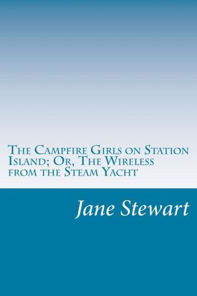 Cover for Jane L. Stewart · The Campfire Girls on Station Island; Or, the Wireless from the Steam Yacht (Paperback Book) (2014)