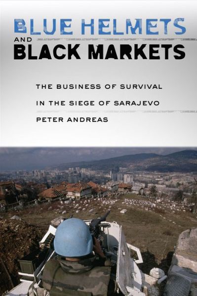 Cover for Peter Andreas · Blue Helmets and Black Markets: The Business of Survival in the Siege of Sarajevo (Taschenbuch) (2016)