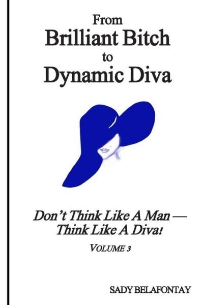 Cover for Ms Sady Belafontay · From Brilliant Bitch to Dynamic Diva!: Don't Think Like a Man--think Like a Diva (Volume 3) (Paperback Bog) (2014)