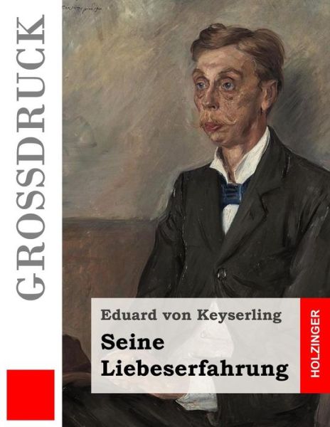 Seine Liebeserfahrung (Grossdruck) - Eduard Von Keyserling - Livres - Createspace - 9781505818338 - 29 décembre 2014