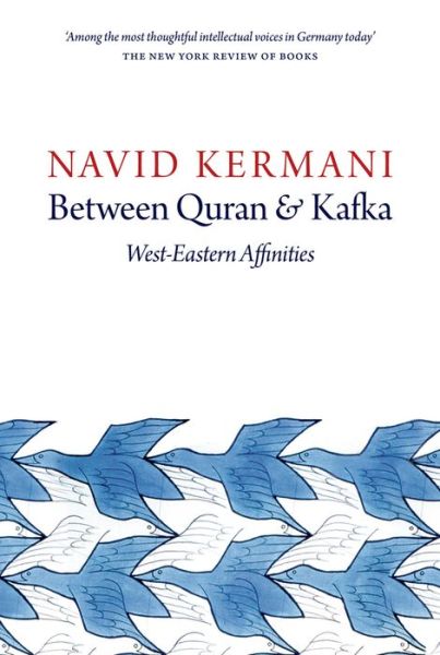 Cover for Navid Kermani · Between Quran and Kafka: West-Eastern Affinities (Hardcover Book) (2016)