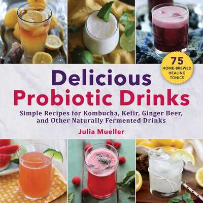 Cover for Julia Mueller · Delicious Probiotic Drinks: Simple Recipes for Kombucha, Kefir, Ginger Beer, and Other Naturally Fermented Drinks (Paperback Book) (2020)