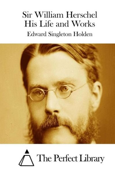 Cover for Edward Singleton Holden · Sir William Herschel His Life and Works (Paperback Book) (2015)