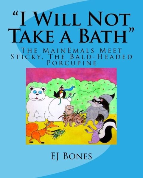 Cover for Ej Bones · `i Will Not Take a Bath`: the Mainemals Meet Sticky, the Bald-headed Porcupine (Paperback Bog) (2015)