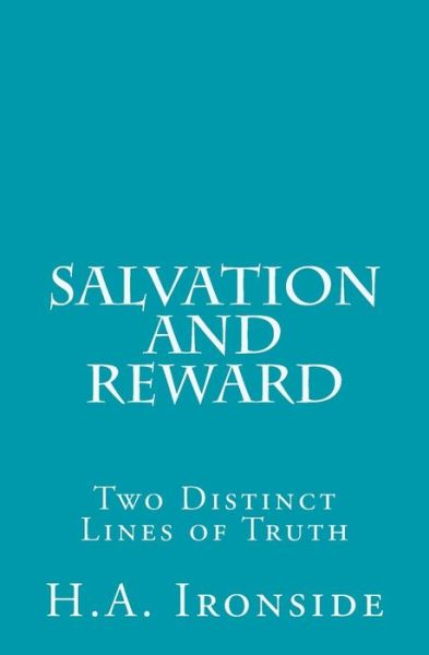 Salvation and Reward: Two Distinct Lines of Truth - H a Ironside - Kirjat - Createspace - 9781514223338 - perjantai 5. kesäkuuta 2015