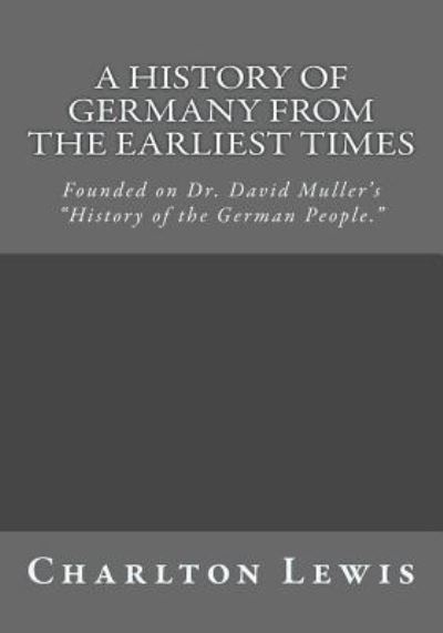 Cover for Charlton T Lewis · A History of Germany From the Earliest Times Founded on Dr. David Muller's &quot;History of the German People.&quot; (Paperback Book) (2016)