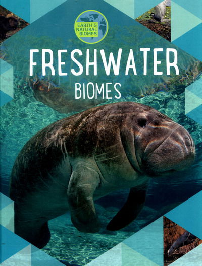 Earth's Natural Biomes: Freshwater - Earth's Natural Biomes - Louise Spilsbury - Books - Hachette Children's Group - 9781526301338 - March 9, 2017