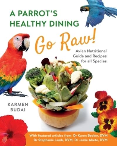 Cover for Karmen Budai · A Parrot's Healthy Dining - Go Raw!: Avian Nutritional Guide and Recipes for All Species (Paperback Book) (2020)