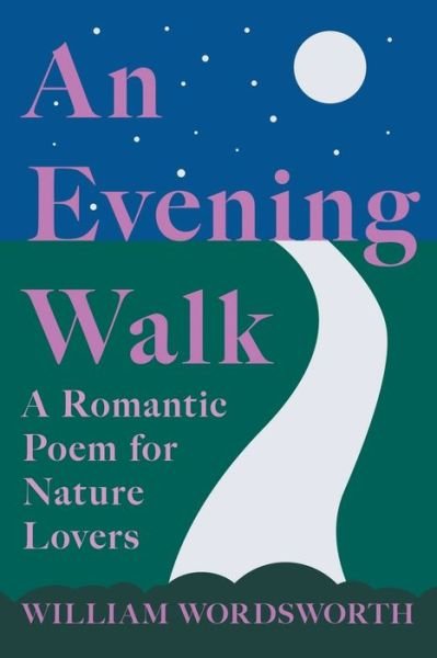 Cover for William Wordsworth · An Evening Walk - A Romantic Poem for Nature Lovers; Including Notes from 'The Poetical Works of William Wordsworth' By William Knight (Paperback Bog) (2020)