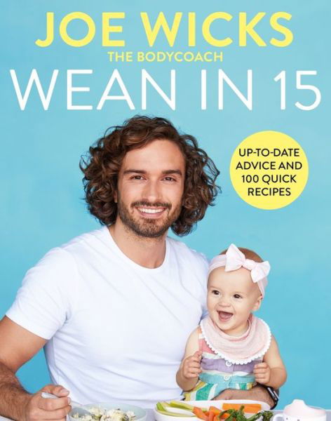Cover for Joe Wicks · Wean in 15: Up-to-date Advice and 100 Quick Recipes (Hardcover Book) (2020)