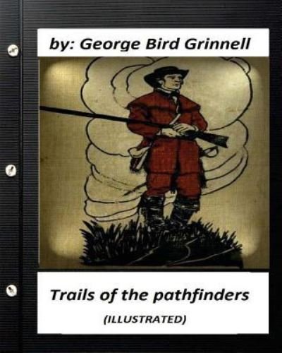 Cover for George Bird Grinnell · Trails of the pathfinders .By George Bird Grinnell (ILLUSTRATED) (Paperback Book) (2016)