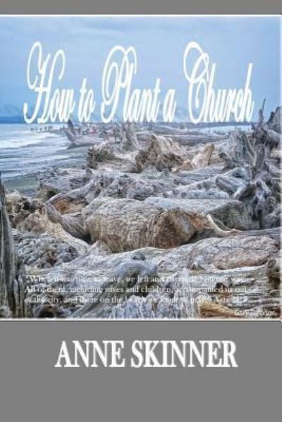 How To Plant a Church - Anne Skinner - Books - Createspace Independent Publishing Platf - 9781537006338 - August 9, 2016