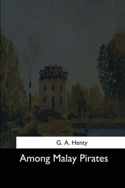 Among Malay Pirates - G a Henty - Książki - Createspace Independent Publishing Platf - 9781544600338 - 16 marca 2017