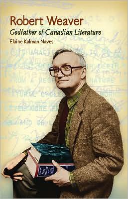 Cover for Elaine Kalman Naves · Robert Weaver: Godfather of Candian Literature (Paperback Book) (2008)