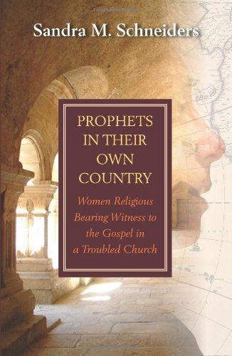 Cover for Schneiders, Sandra, IHM · Prophets in Their Own Country: Women Religious Bearing Witness to the Gospel in a Troubled Church (Paperback Book) (2011)