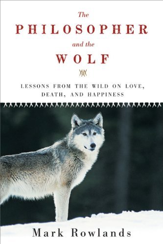 Cover for Mark Rowlands · The Philosopher and the Wolf: Lessons from the Wild on Love, Death, and Happiness (Paperback Book) [Reprint edition] (2010)