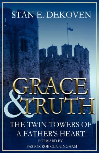 Cover for Stan E DeKoven Ph.D · Grace and Truth The Twin Towers of the Father's Heart (Taschenbuch) (2012)