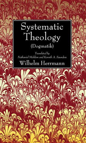 Systematic Theology (Dogmatik): - Wilhelm Herrmann - Books - Wipf & Stock Pub - 9781625640338 - April 16, 2013