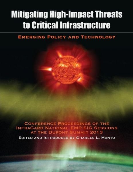 Cover for Charles L. Manto · Mitigating High-impact Threats to Critical Infrastructure: Conference Proceedings of the 2013 Infragard National Emp Sig Sessions at the Dupont Summit (Paperback Book) (2014)