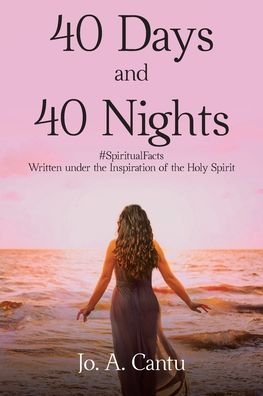 Cover for Jo a Cantu · 40 Days and 40 Nights: #SpiritualFacts Written under the Inspiration of the Holy Spirit (Paperback Bog) (2021)