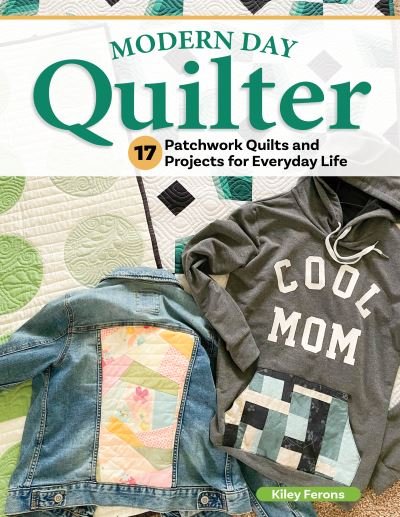 Cover for Kiley Ferons · Modern Day Quilter: 16 Patchwork Quilts and Projects for Everyday Life (Pocketbok) (2023)