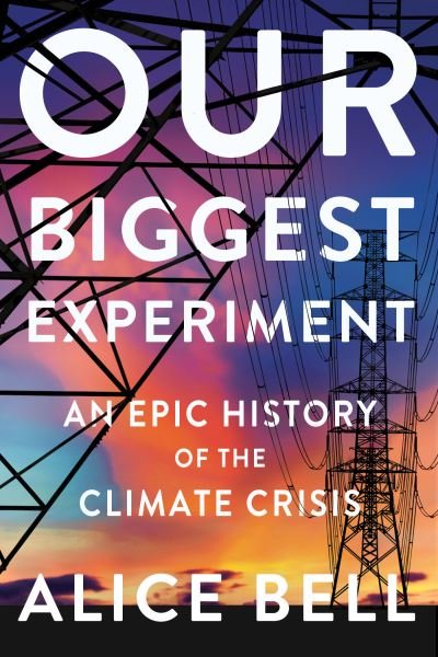 Cover for Alice Bell · Our Biggest Experiment: An Epic History of the Climate Crisis (Gebundenes Buch) (2021)