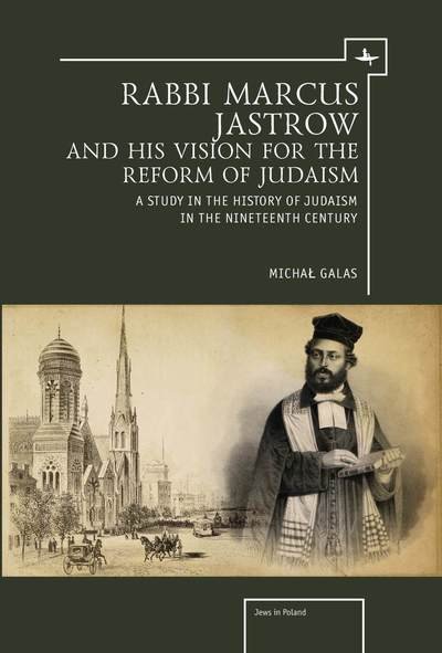 Rabbi Marcus Jastrow and His Vision for the Reform of Judaism: A Study in the History of Judaism in the Nineteenth Century - Jews of Poland - Michal Galas - Books - Academic Studies Press - 9781644690338 - February 28, 2019