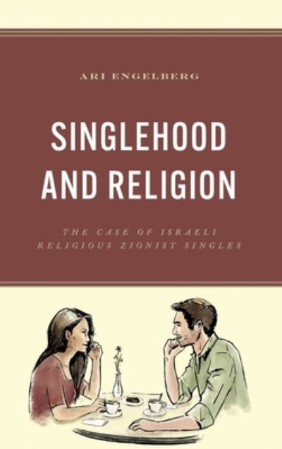 Cover for Engelberg, Ari, Hebrew University, Jerusalem · Singlehood and Religion: The Case of Israeli Religious Zionist Singles (Hardcover Book) (2023)