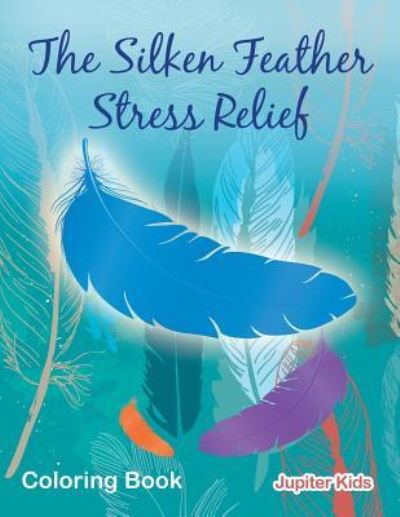 Cover for Jupiter Kids · The Silken Feather Stress Relief Coloring Book (Paperback Book) (2017)