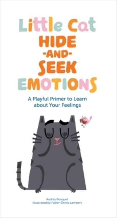 Cover for Audrey Bouquet · Little Cat Hide-and-Seek Emotions: A Playful Primer to Learn about Your Feelings - A Big Emotions Book (Board book) (2022)