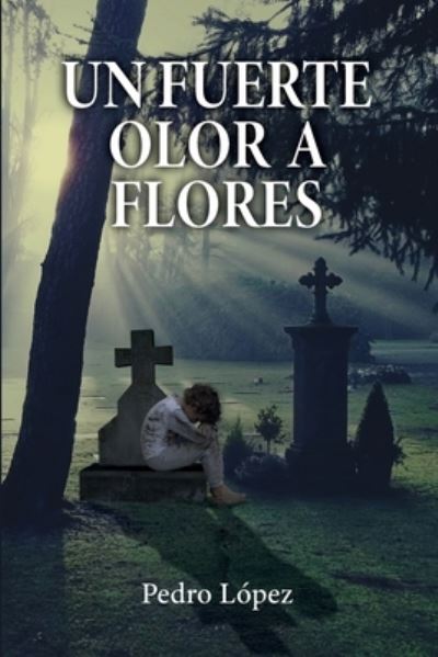 Cover for Pedro López · Fuerte Olor a Flores (Book) (2023)