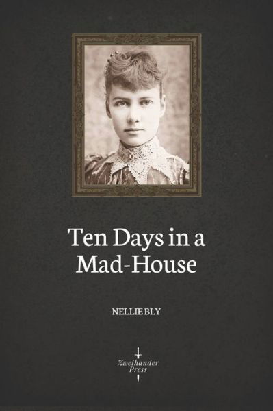 Ten Days in a Mad-House (Illustrated) - Nellie Bly - Livros - Independently Published - 9781694301338 - 19 de setembro de 2019