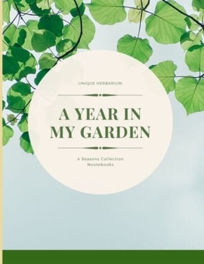 A year in my garden, Unique herbarium - 4 Seasons Collection Notebooks - Livros - Independently Published - 9781695010338 - 22 de setembro de 2019