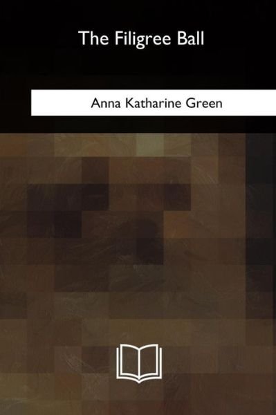 Cover for Anna Katharine Green · The Filigree Ball (Paperback Book) (2018)