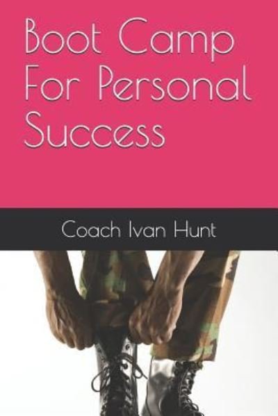 Boot Camp For Personal Success - Coach Ivan Hunt - Libros - Independently Published - 9781719886338 - 29 de agosto de 2018
